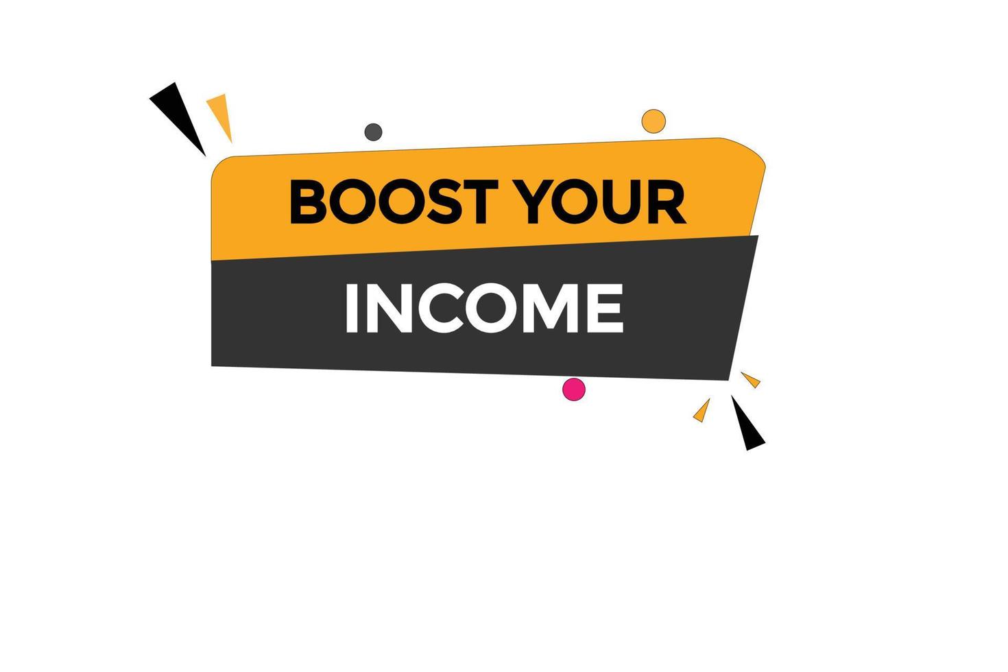 boost in income button vectors.sign label speech bubble boost in income vector