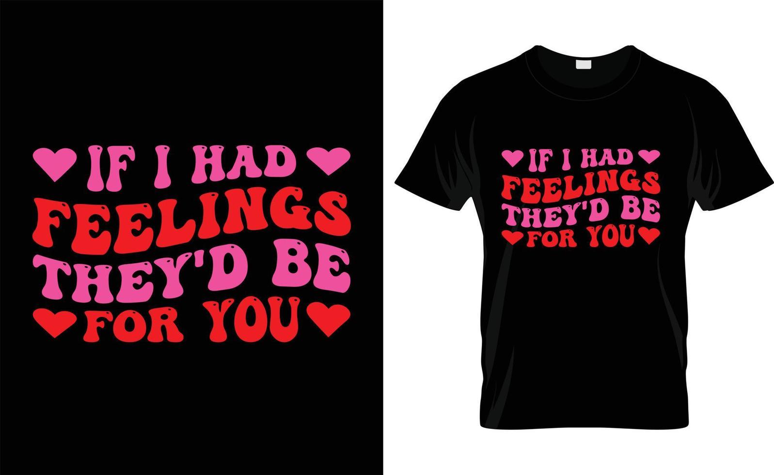 IF I HAD FEELINGS THEY'D BE FOR YOU,love, retro , VALENTINE'S DAY T SHIRT DESIGN vector