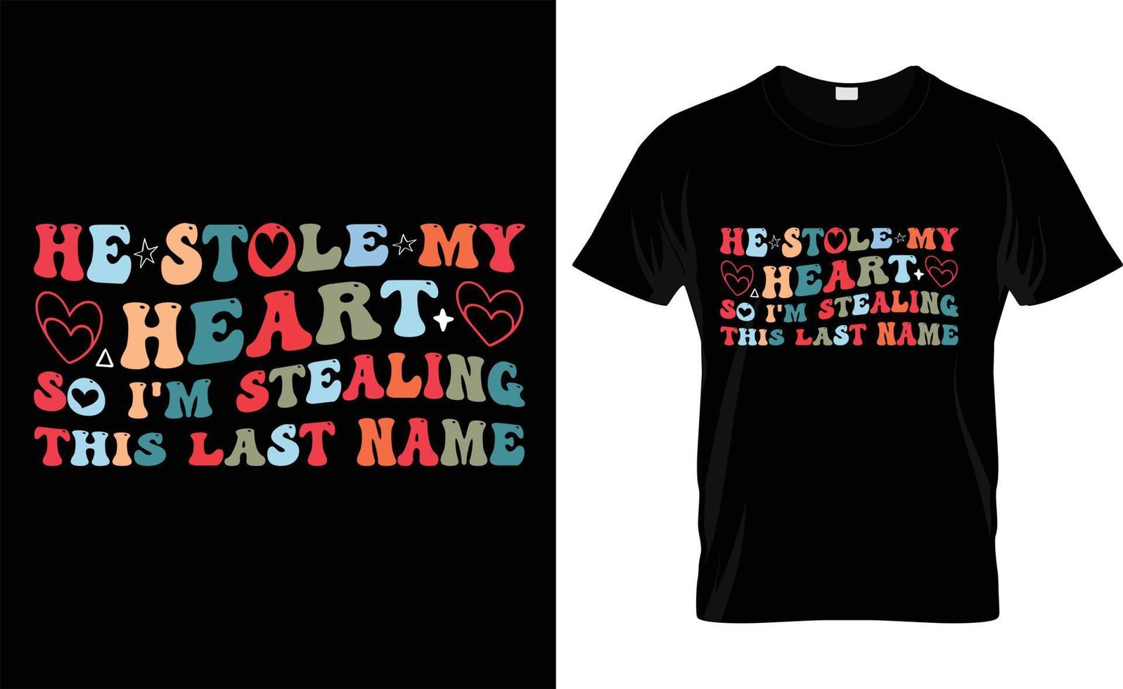 HE STOLE MY HEART SO I'M STEALING THIS LAST NAME ,love, retro , VALENTINE'S DAY T SHIRT DESIGN vector