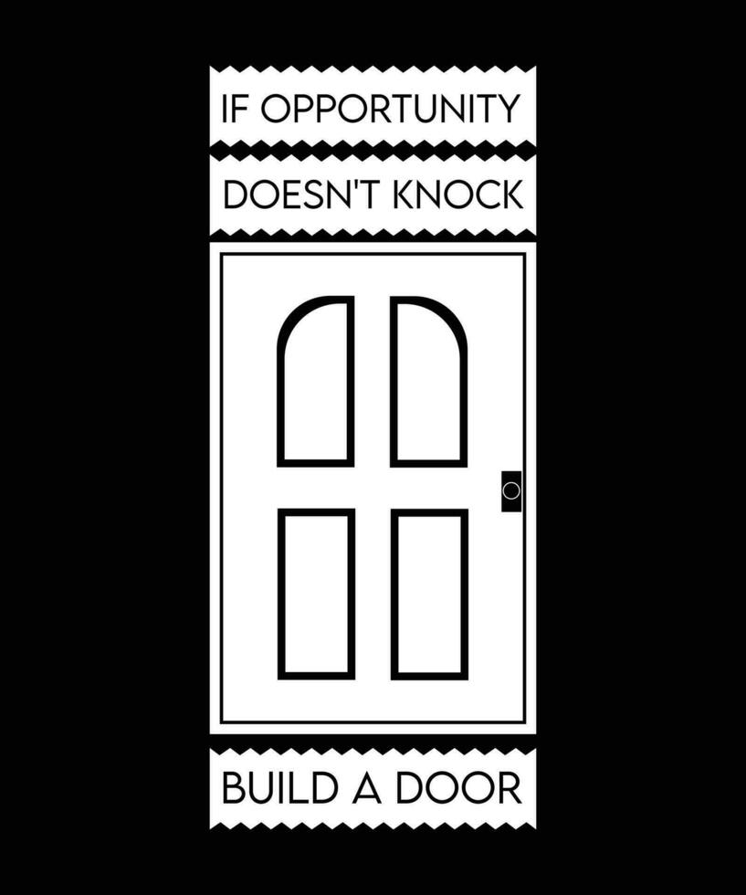 IF OPPORTUNITY DOESN'T KNOCK BUILD A DOOR. LIFE QUOTE. T-SHIRT DESIGN. vector