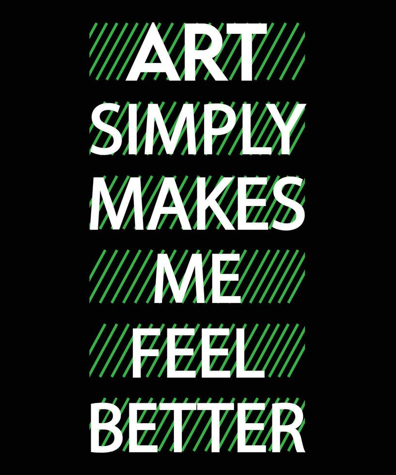 ART SIMPLY MAKES ME FEEL BETTER. T-SHIRT DESIGN. vector