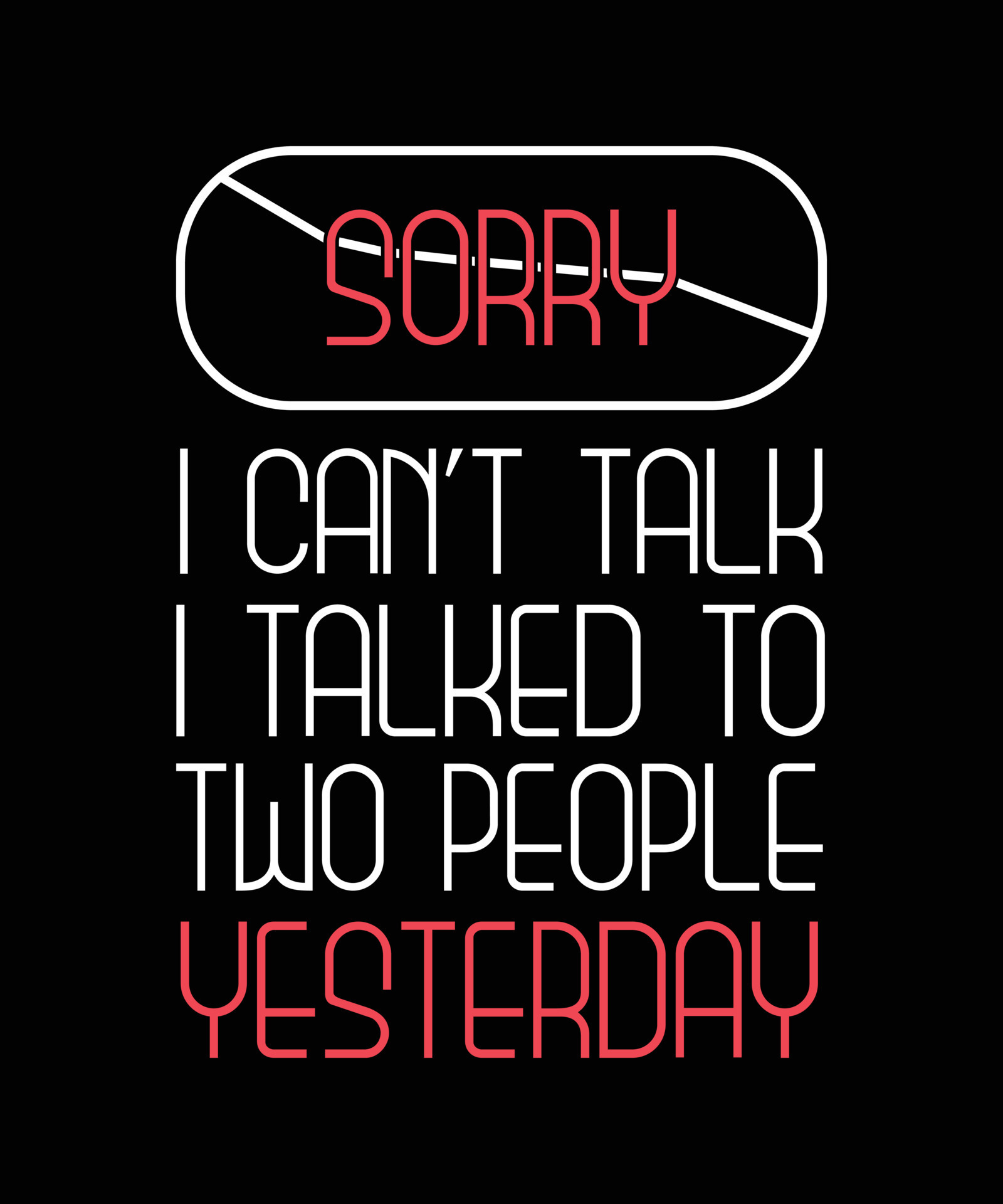 SORRY I CAN'T TALK I TALKED TO TWO PEOPLE YESTERDAY. TSHIRT DESIGN