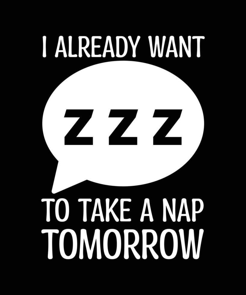 I ALREADY WANT TO TAKE A NAP TOMORROW. T-SHIRT DESIGN. vector