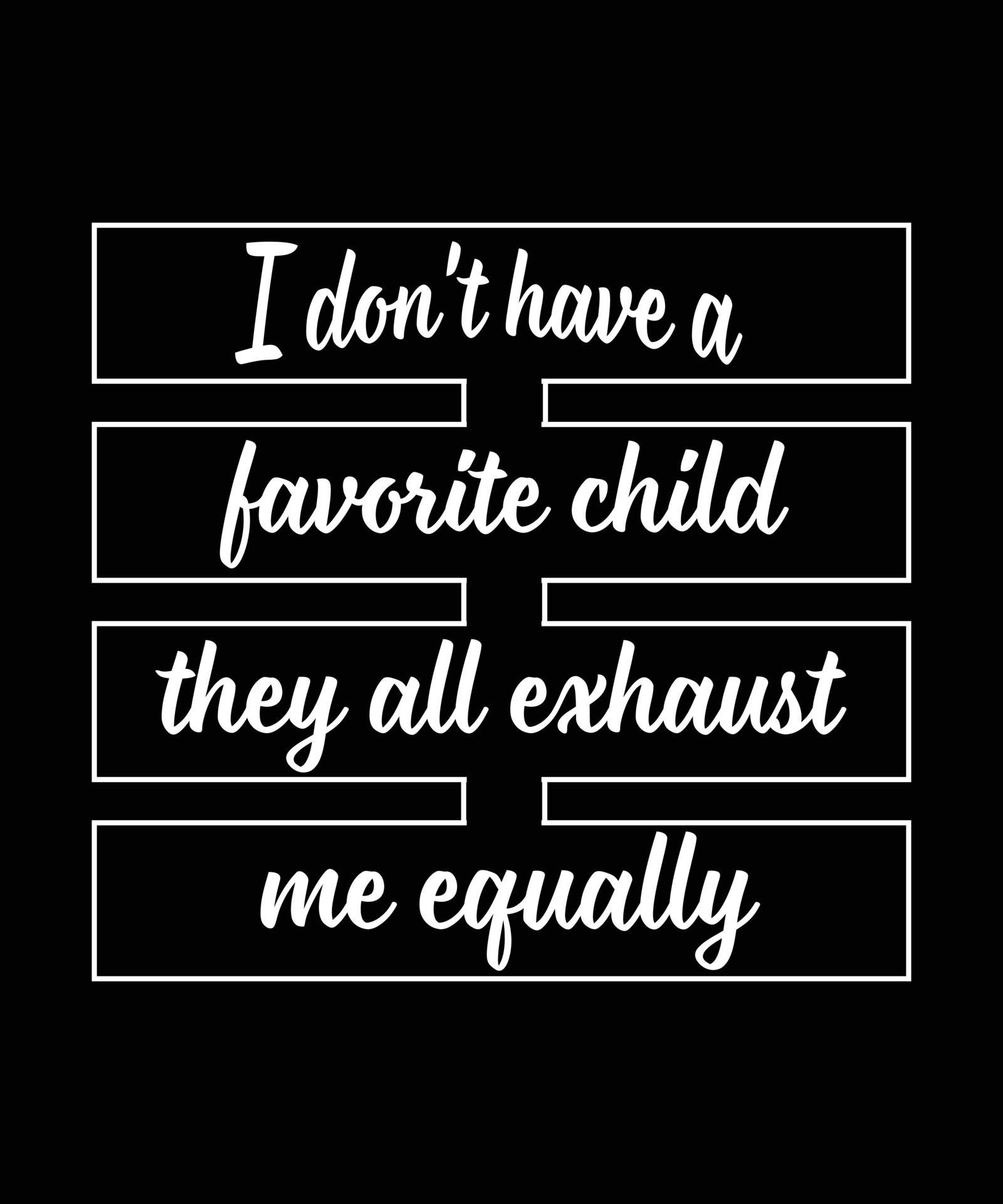 I DON T HAVE A FAVORITE CHILD THEY ALL EXHAUST ME EQUALLY PARENTS T my-favorite-people