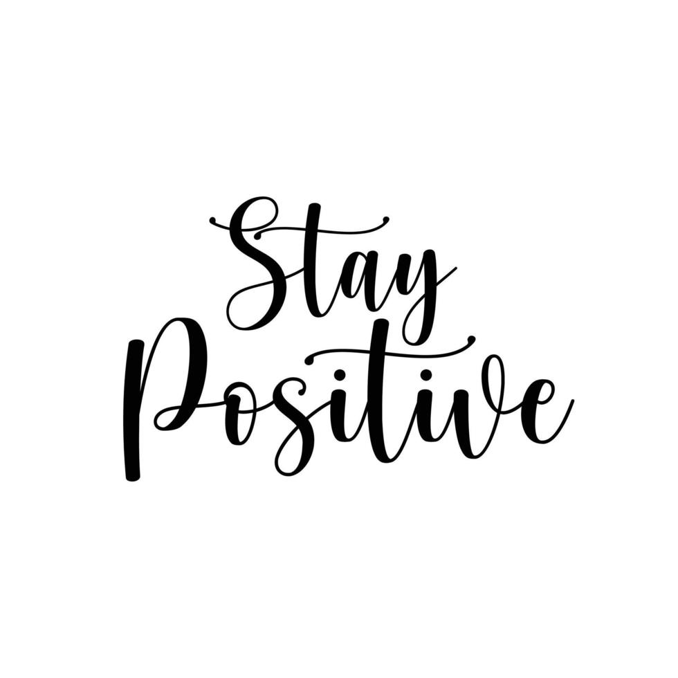 Stay Positive lettering calligraphy quote. Happiness positivity ...