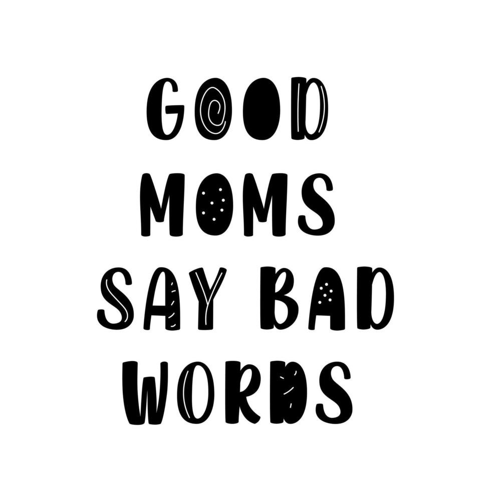 Good Moms Say Bad Words quote. Inspirational motherhood text lettering for greeting card design. vector