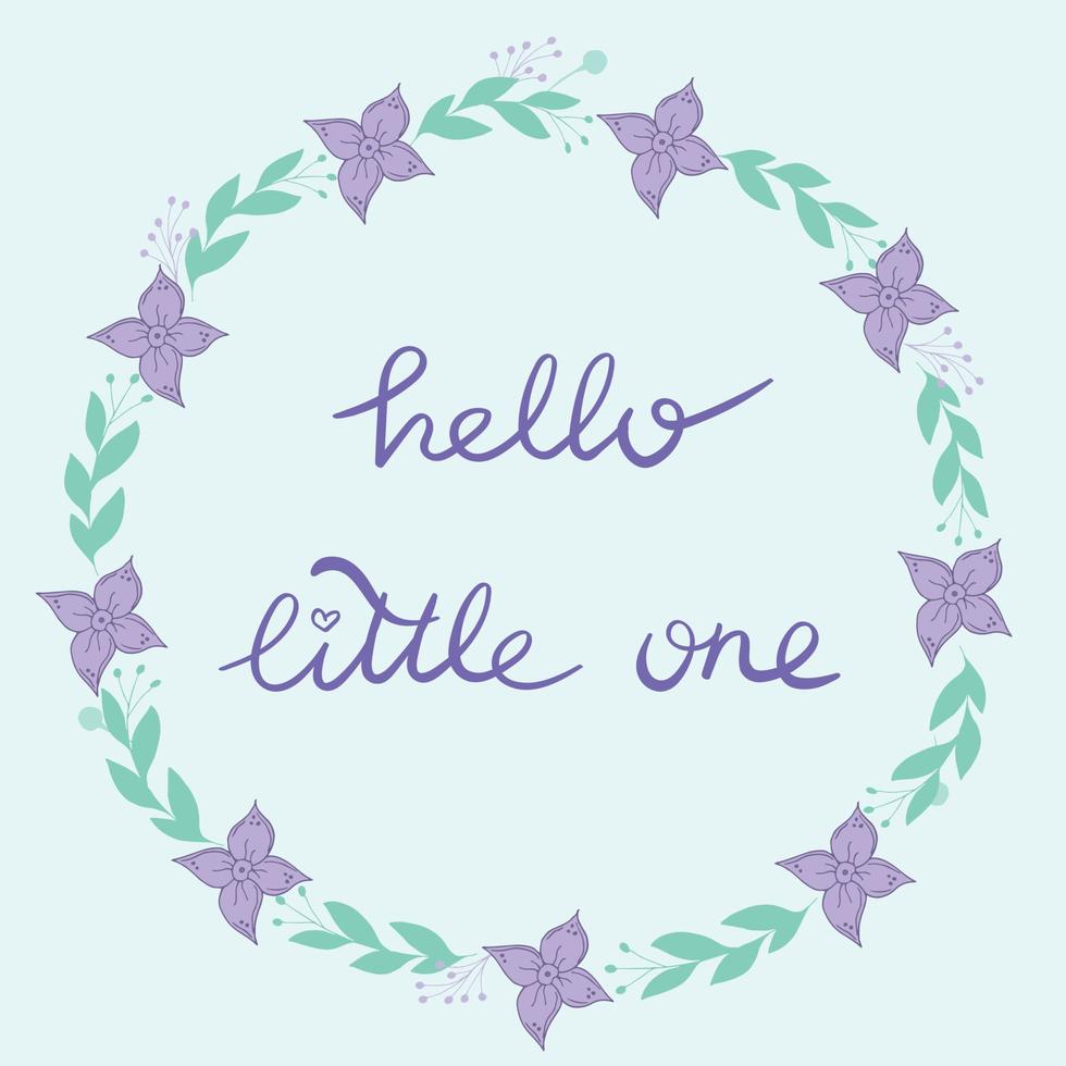 Hello little one greeting card. Lettering and floral wreath. For celebration of a childbirth, birthday, pregnancy and baby shower vector
