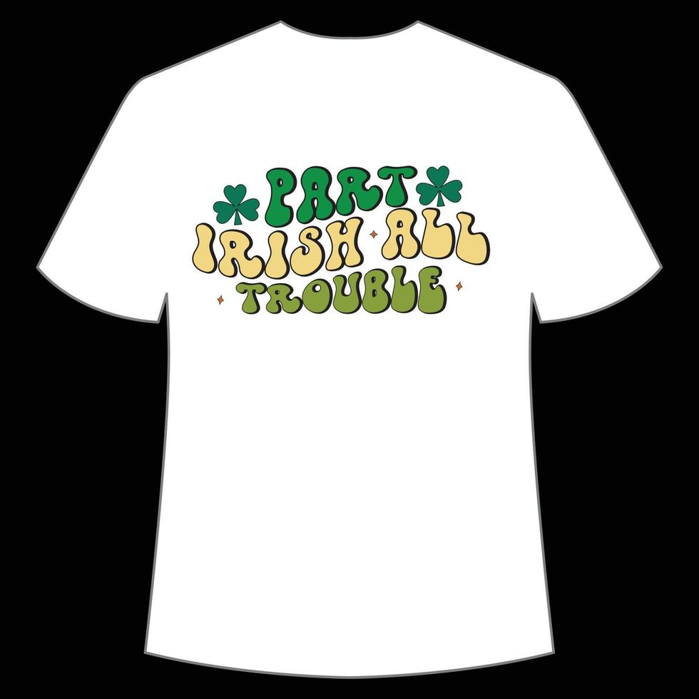 part Irish all trouble St. Patrick's Day Shirt Print Template, Lucky Charms, Irish, everyone has a little luck Typography Design vector