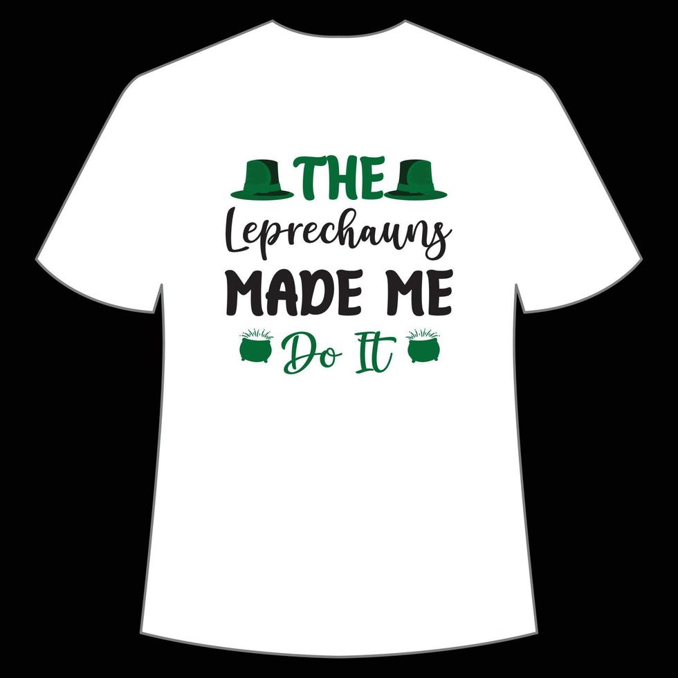 the leprechauns made me do it St. Patrick's Day Shirt Print Template, Lucky Charms, Irish, everyone has a little luck Typography Design vector
