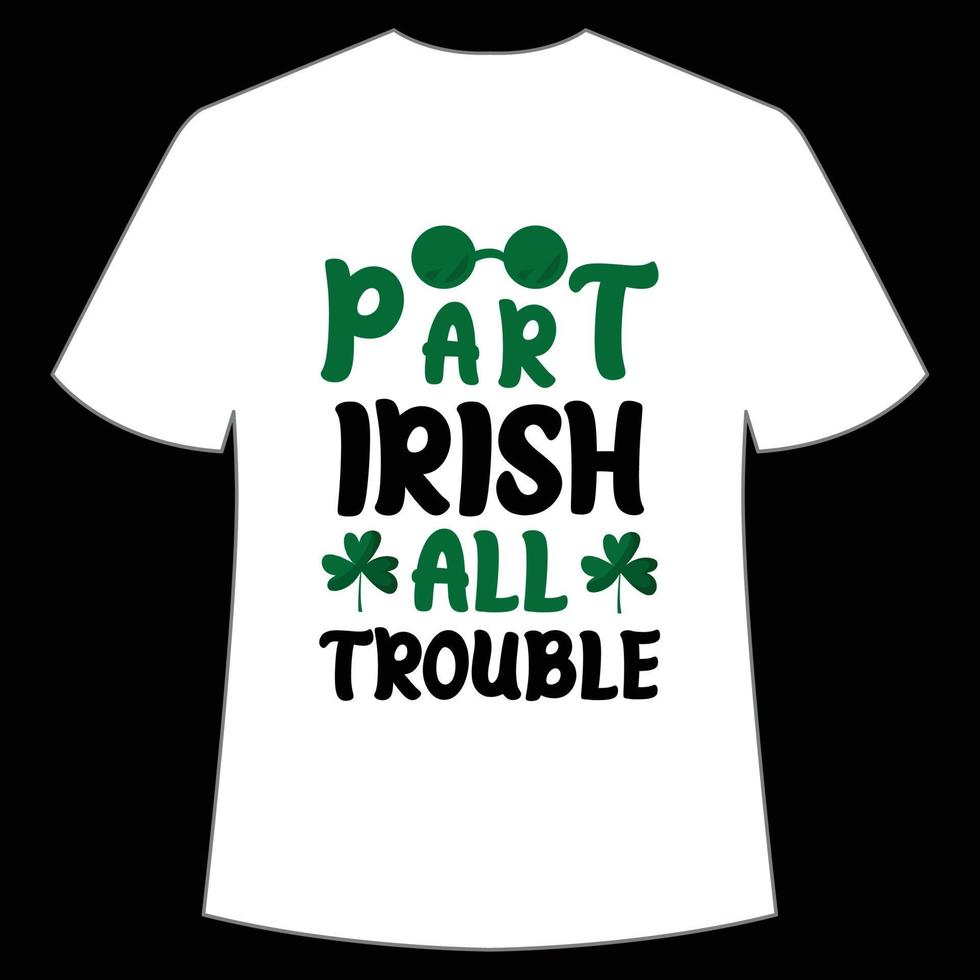 Part Irish all trouble St. Patrick's Day Shirt Print Template, Lucky Charms, Irish, everyone has a little luck Typography Design vector