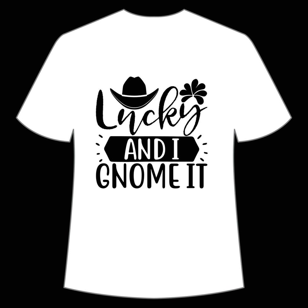 lucky and I Gnome It St Patrick's Day Shirt Print Template, Lucky Charms, Irish, everyone has a little luck Typography Design vector