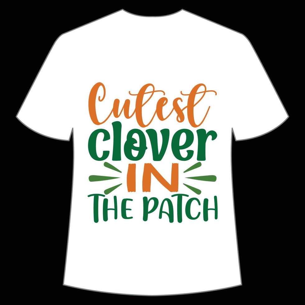 cutest clover in the patch St. Patrick's Day Shirt Print Template, Lucky Charms, Irish, everyone has a little luck Typography Design vector