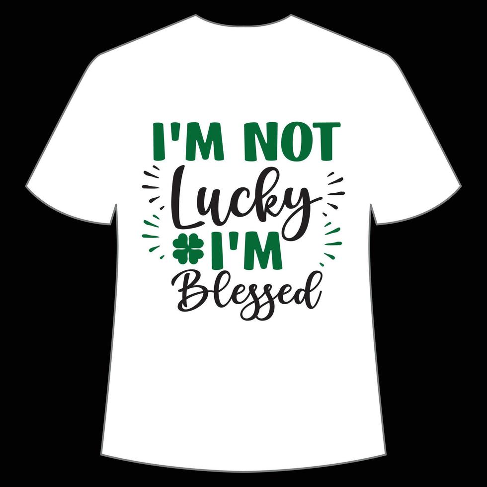 I'm not lucky I'm Blessed St. Patrick's Day Shirt Print Template, Lucky Charms, Irish, everyone has a little luck Typography Design vector