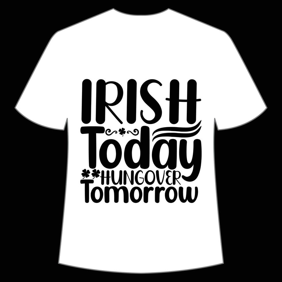 Irish today hungover tomorrow St Patrick's Day Shirt Print Template, Lucky Charms, Irish, everyone has a little luck Typography Design vector