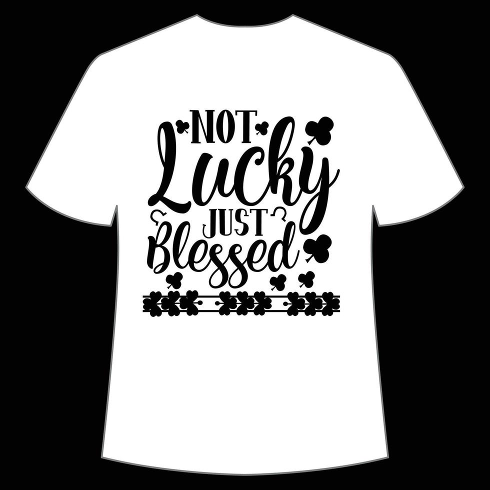 not lucky just blessed St Patrick's Day Shirt Print Template, Lucky Charms, Irish, everyone has a little luck Typography Design vector