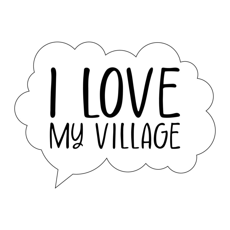 The inscription on the dialogue cloud, I love my village, black line drawing, doodle isolated on white background. vector
