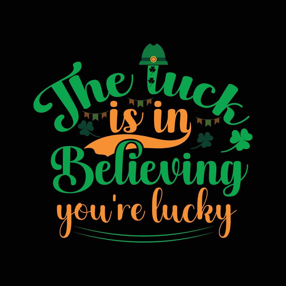 The Luck Is In Believing You Are Lucky T-Shirt Design vector