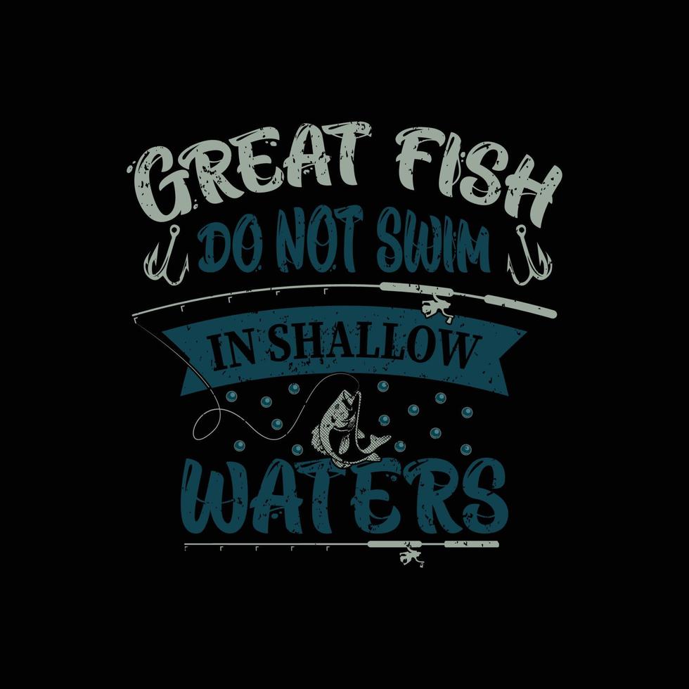 Great Fish Do Not Swim In Shallow Waters Typography T-Shirt Design vector