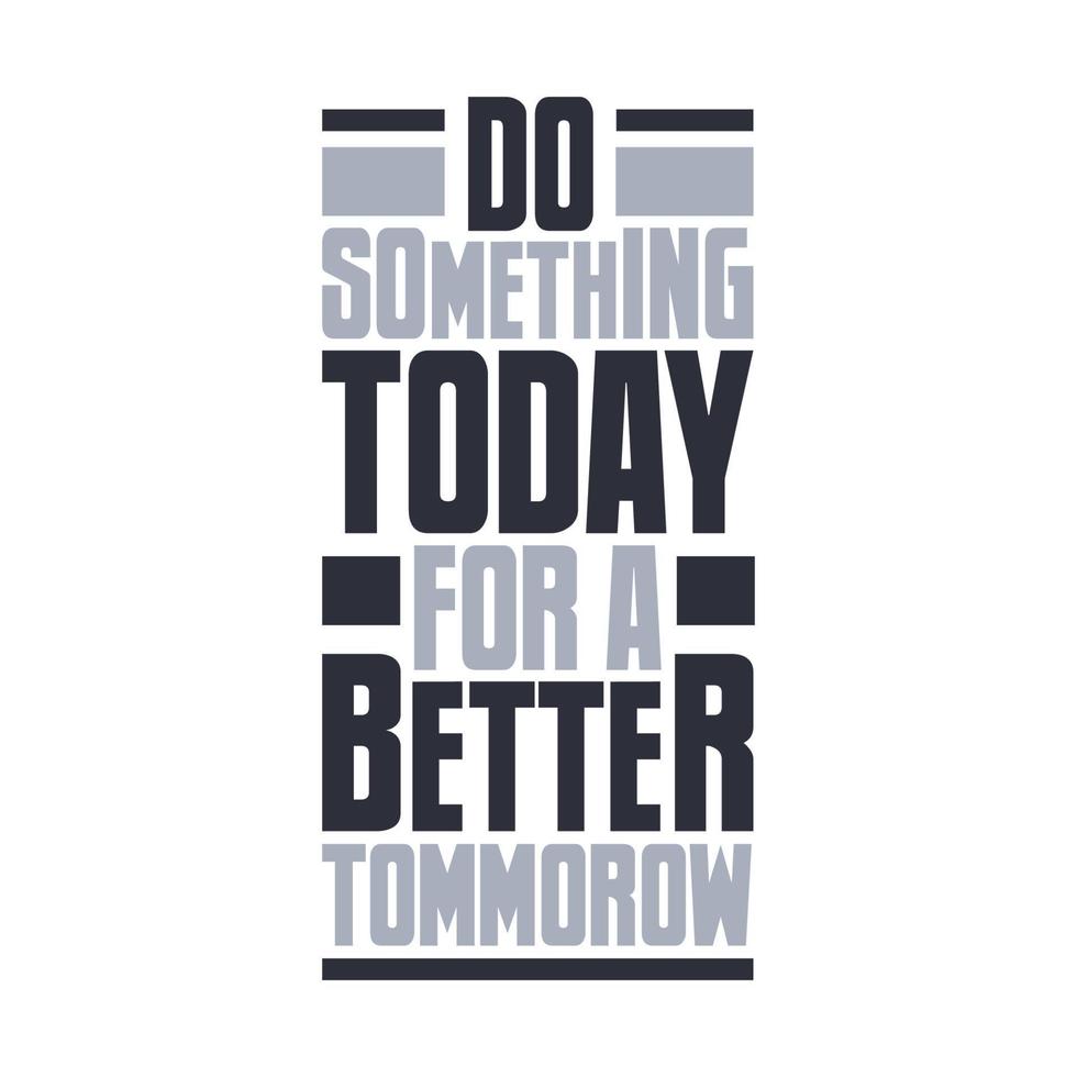 Do something today for a better tomorrow, inspirational quote lettering design vector