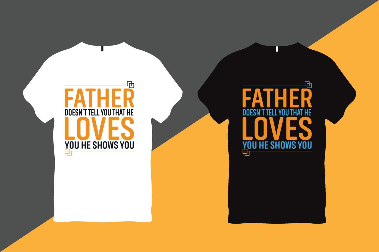 Father Doesn't Tell You That he Loves You He shows You Father Quote Typography T Shirt Design T Shirt Design vector