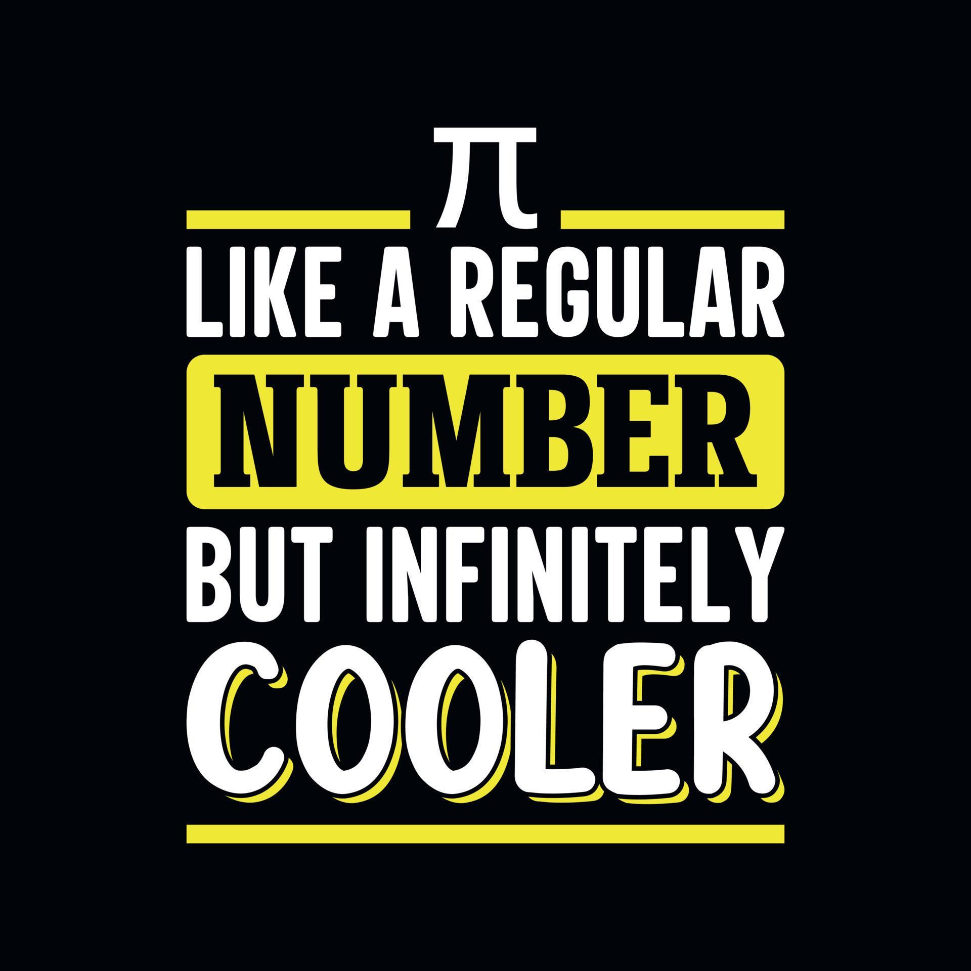 Pi like a regular number but infinitely cooler Pi Day t shirt design