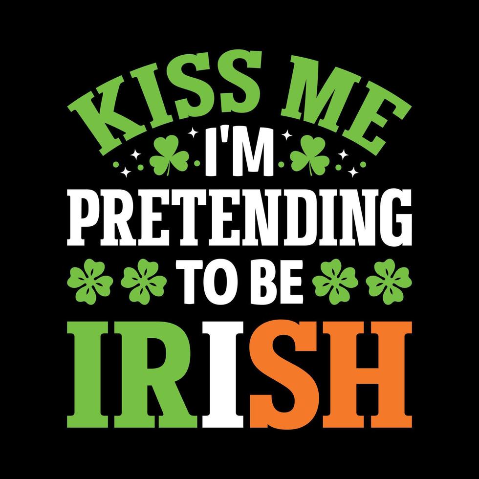 Kiss me I'm pretending to be Irish - St. Patrick's day quote vector t shirt design