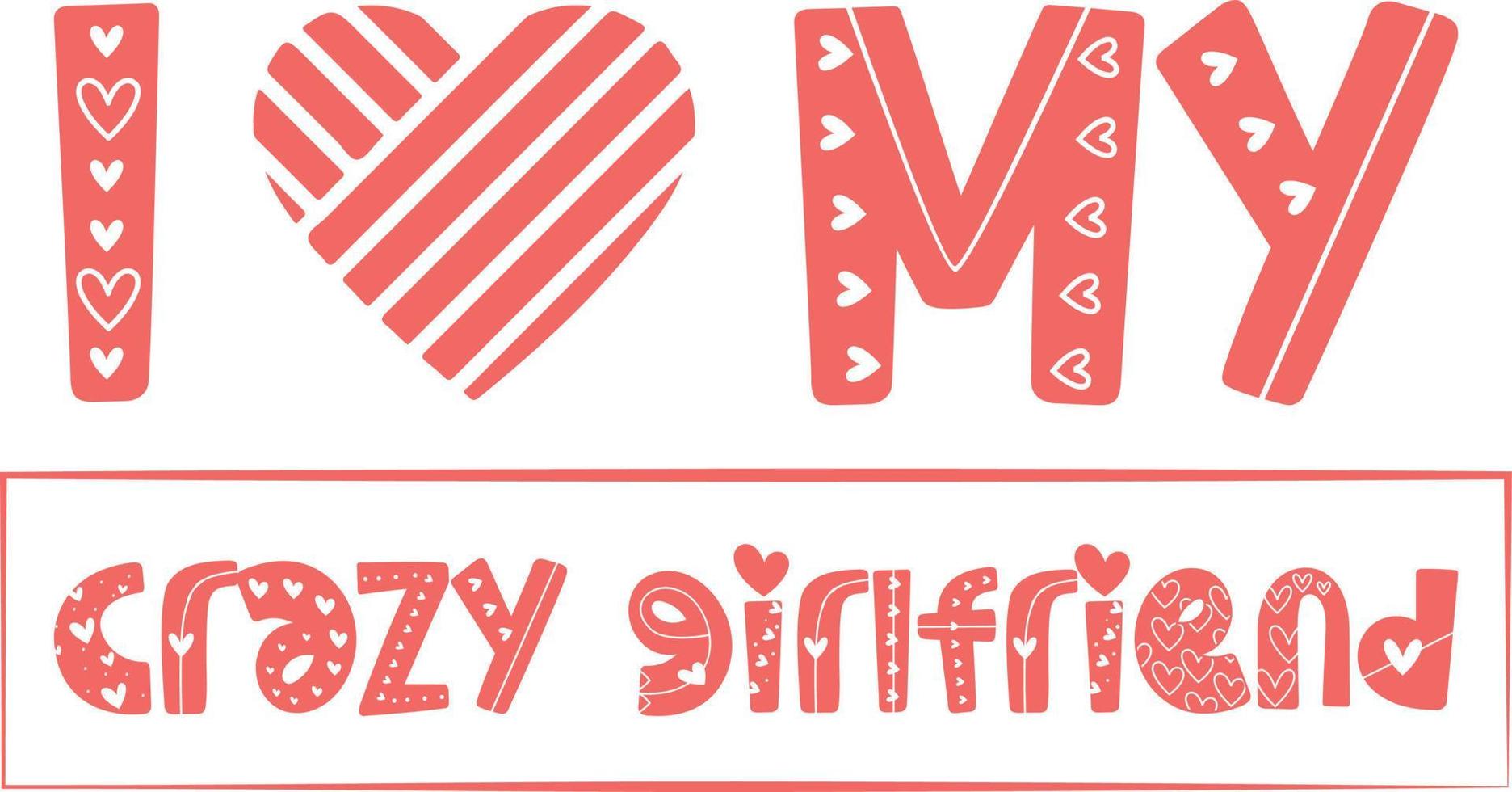 I love my crazy girlfriend. Vector illustration for t shirt design, sticker, card, etc