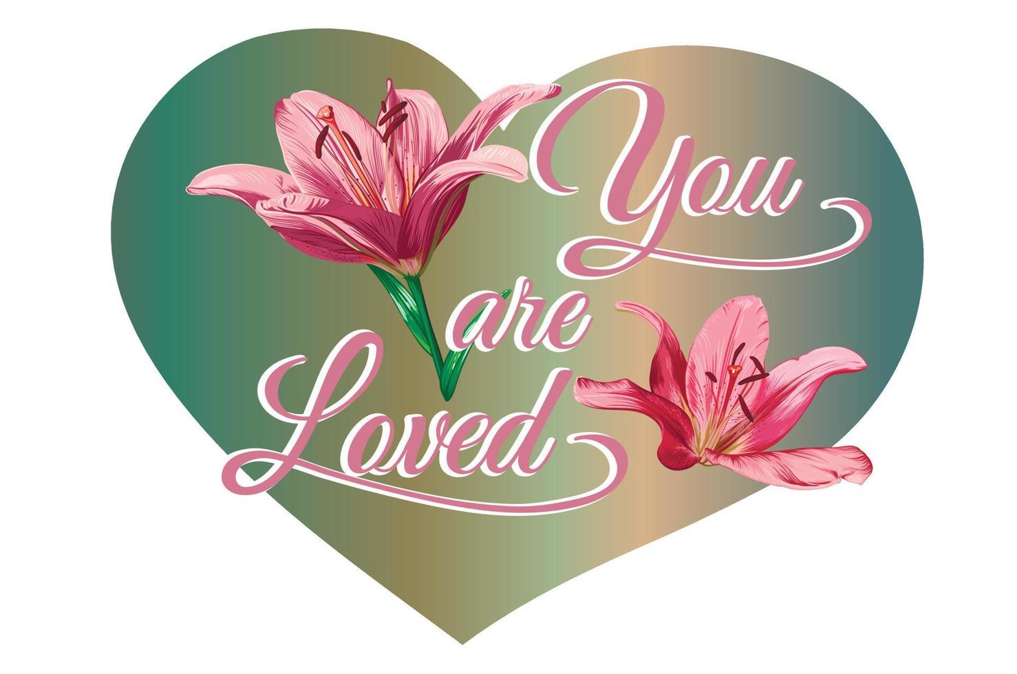 Cute vector card with lily flowers and the inscription You are loved in a frame in the form of a heart. Postcard for your beloved.Romantic message, handwritten inscription, romantic phrase.