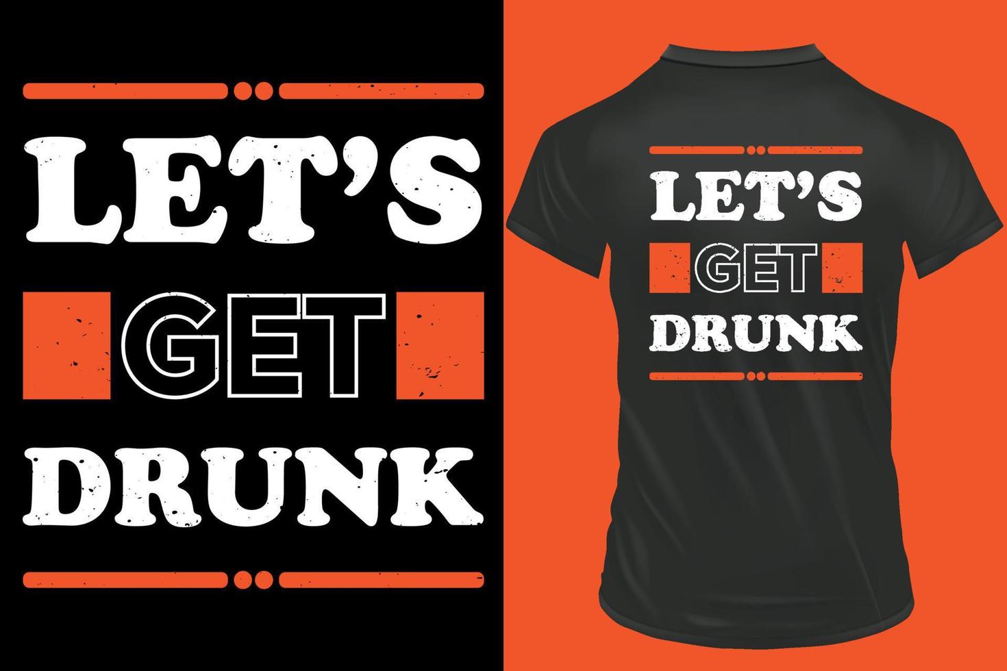 Let's get Drunk Typography tshirt Design, Whit and Black tshirt