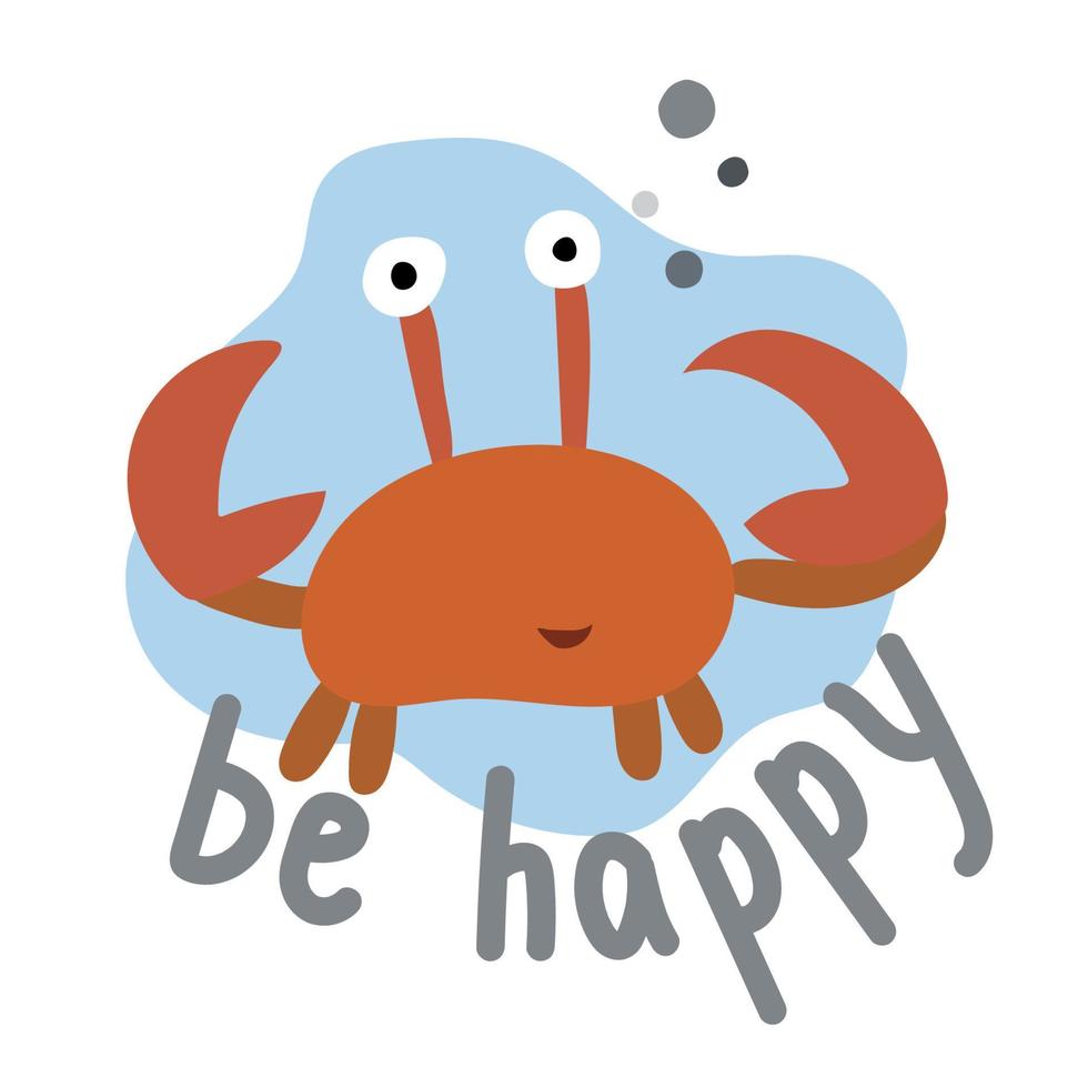 Happy crab with claws up, be happy text in flat style. Simple marine, underwater character on white background, clipart vector