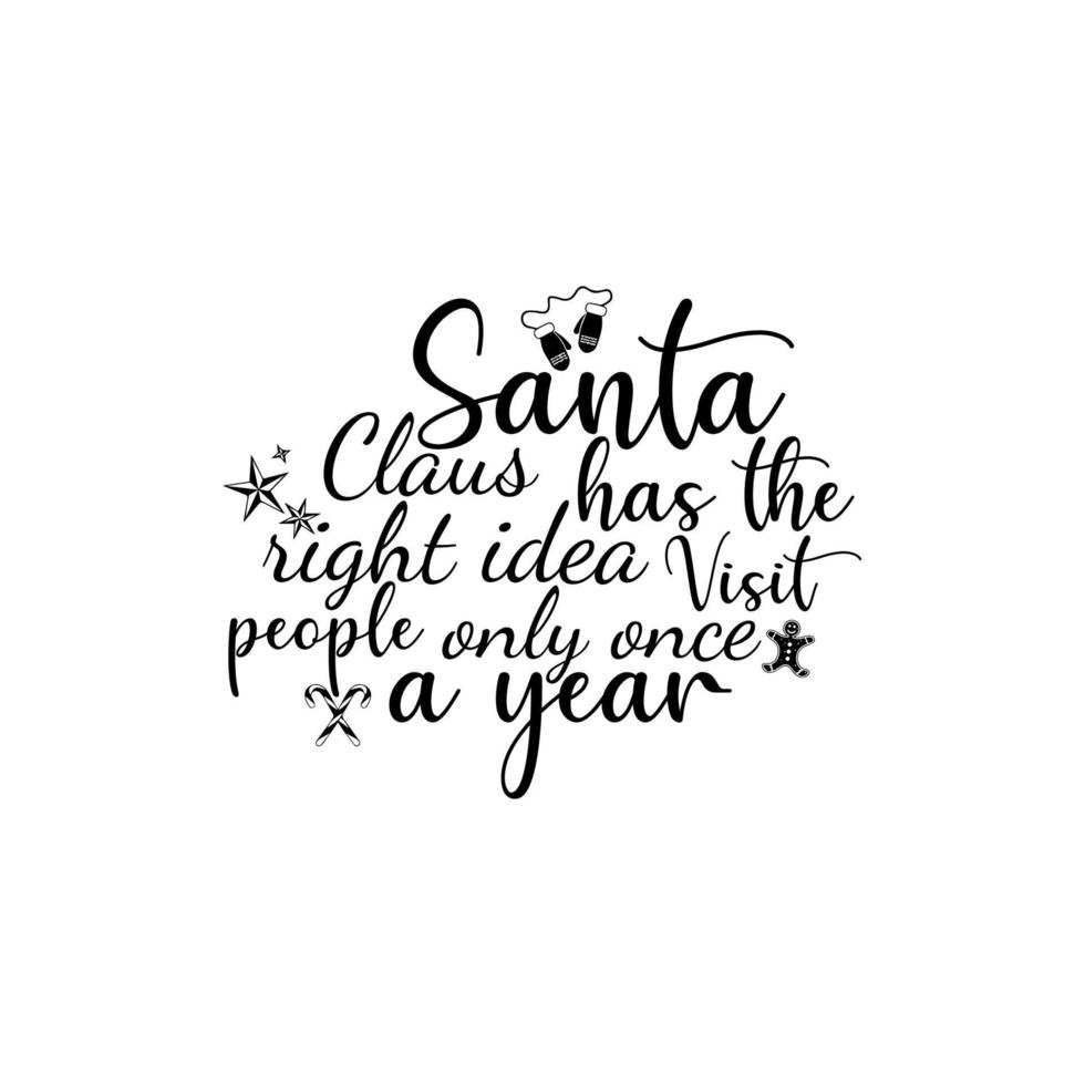 Santa claus has the right idea visit people only once a year t-shirt design vector