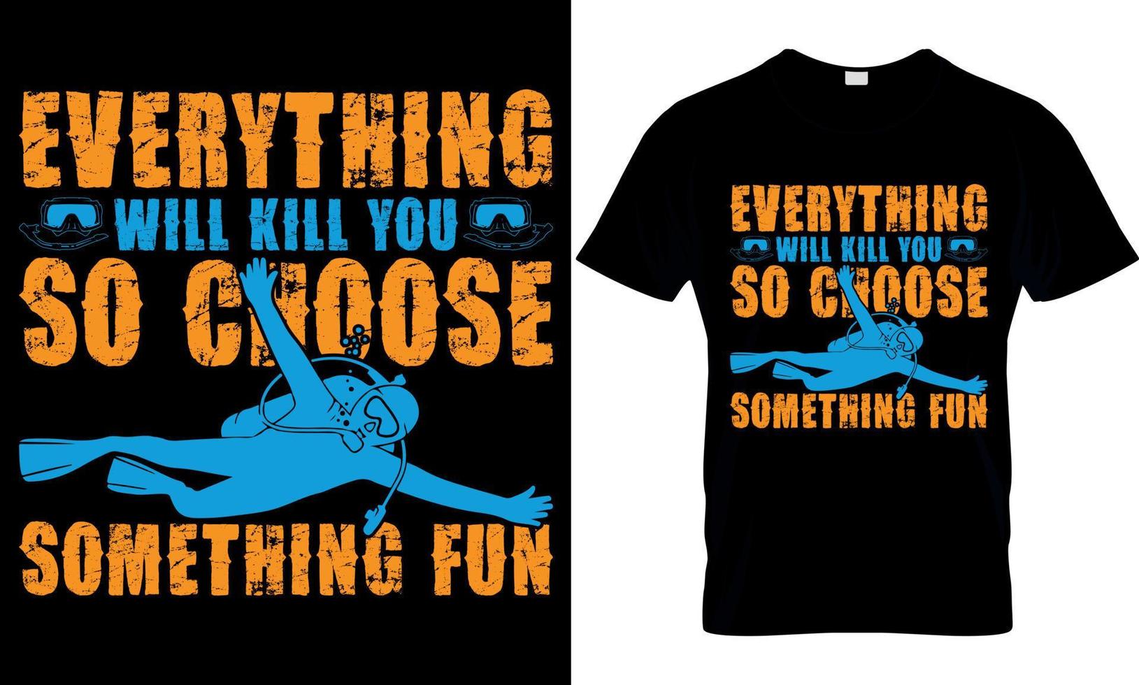 scuba diving typography t-shirt design with editable vector graphic. everything will kill you so choose something fun.