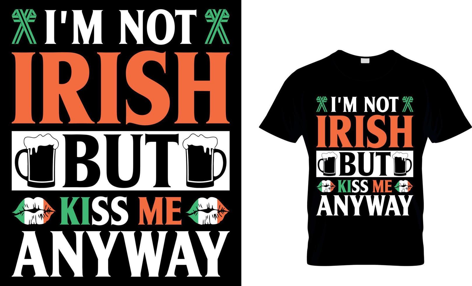 I'm not Irish but kiss me anyway. Irish for Today t-shirt design vector. For t-shirt print and other uses. vector