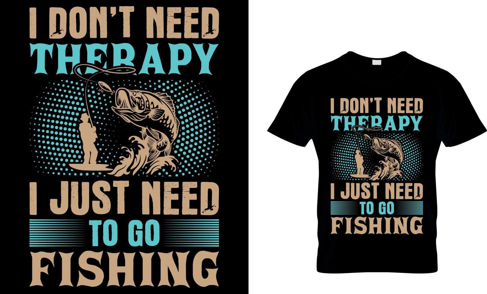 Fishing typography t-shirt design with editable vector graphic. i don't need therapy i just need to go fishing.