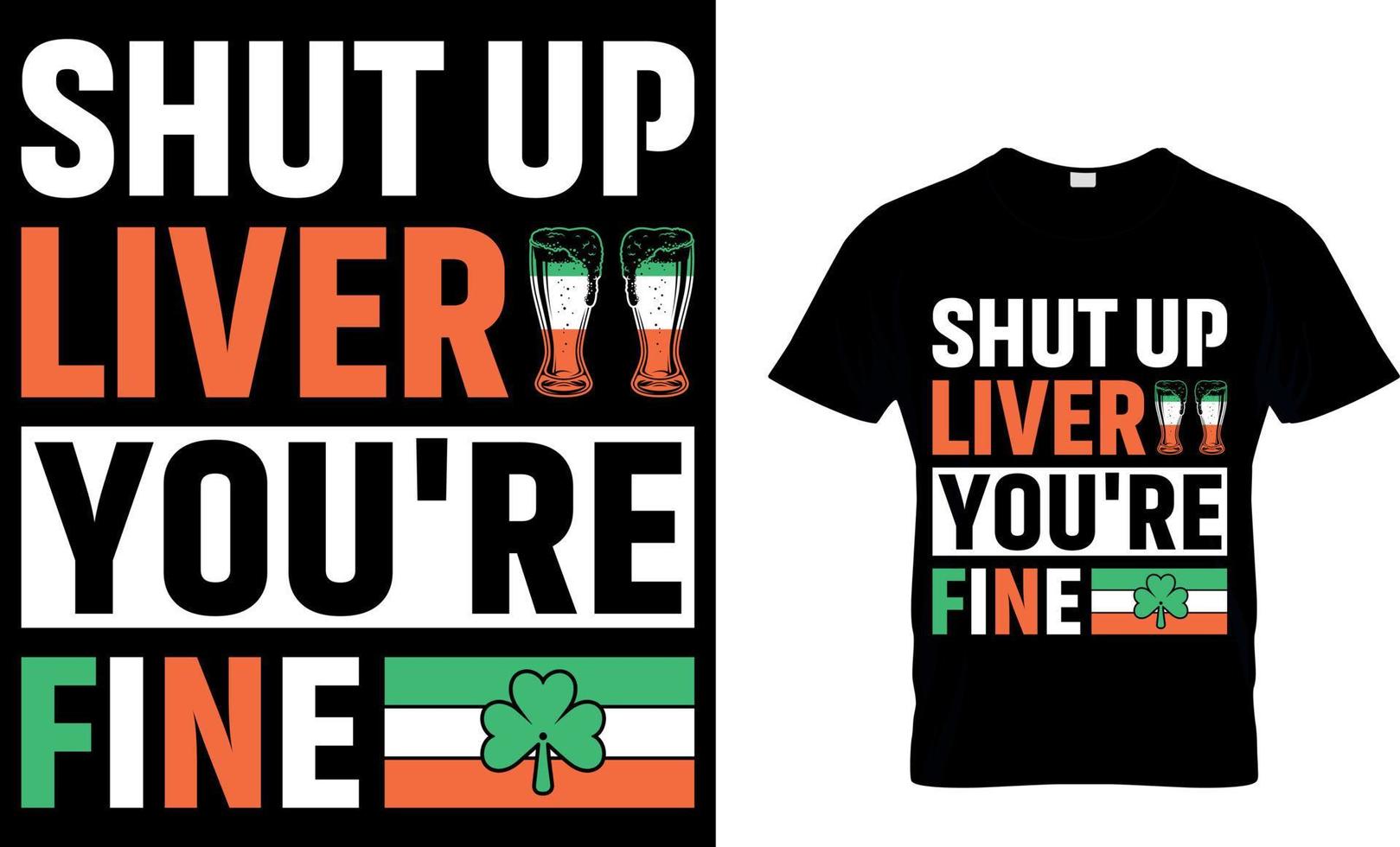 Shut up liver you're fine. Irish for Today t-shirt design vector. For t-shirt print and other uses. vector