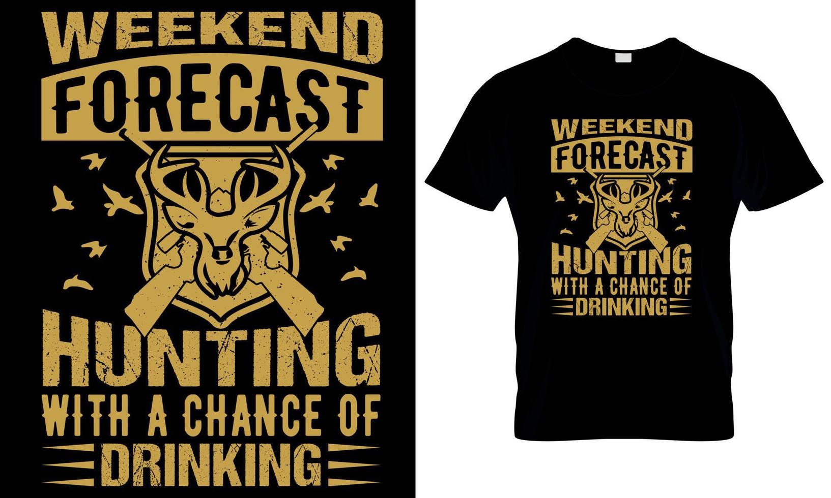 WEEKEND FORECAST HUNTING WITH A CHANCE OF DRINKING CREATIVE T SHIRT DESIGN. vector