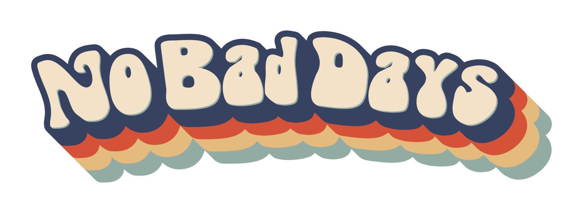 70s groovy no bad days cartoon text slogan, isolated. Print for t-shirt, stickers vector