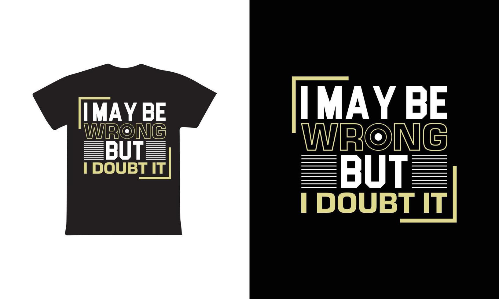 I May Be Wrong But I Doubt It. Mothers day t shirt design best selling t-shirt design typography creative custom, t-shirt design vector