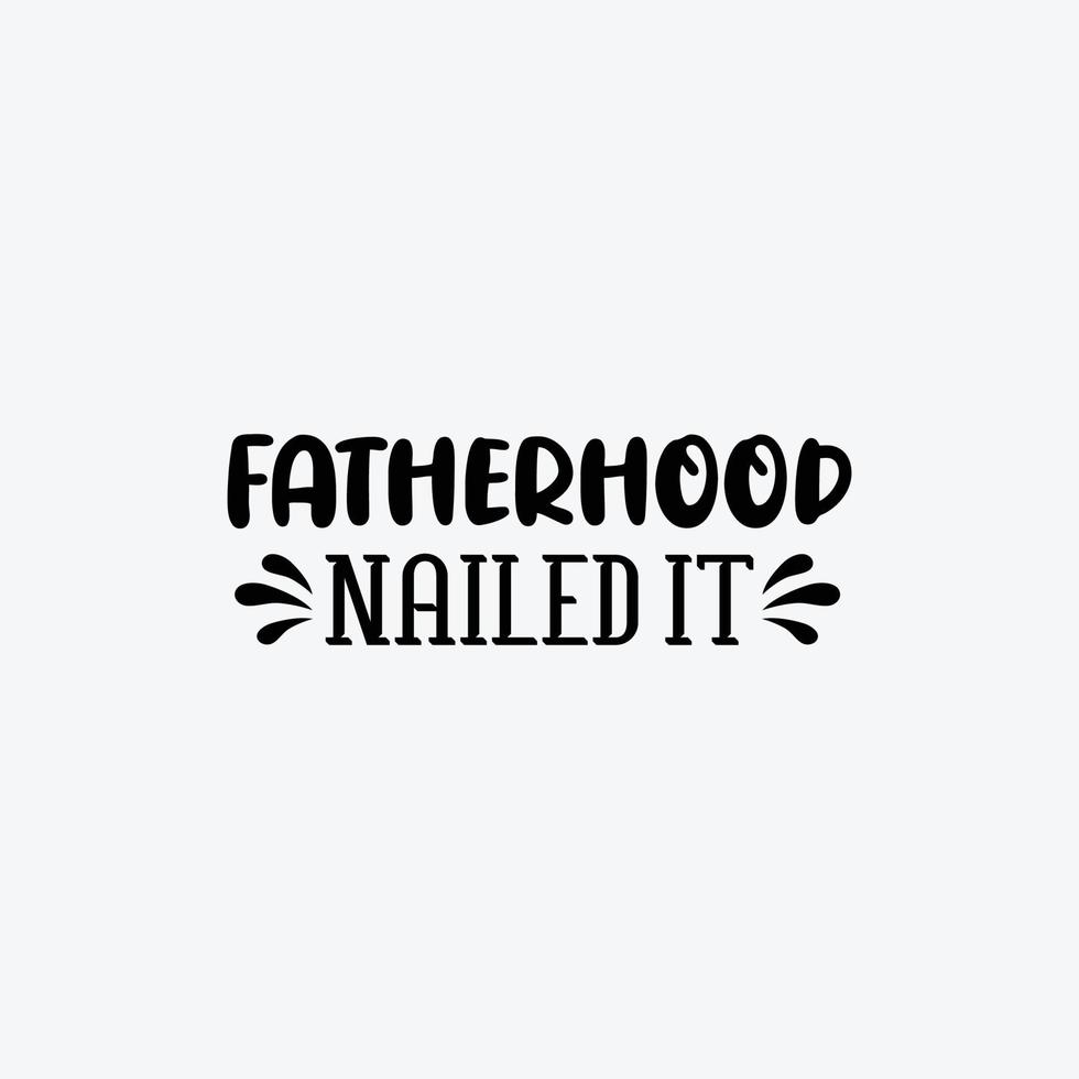 Fatherhood Nailed It. Typography vector father's quote t-shirt design