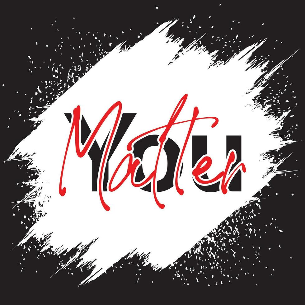 You matter - hand drawn lettering phrase. Black and white mental health support quote. vector