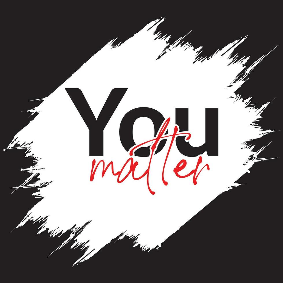 You matter - hand drawn lettering phrase. Black and white mental health support quote. vector