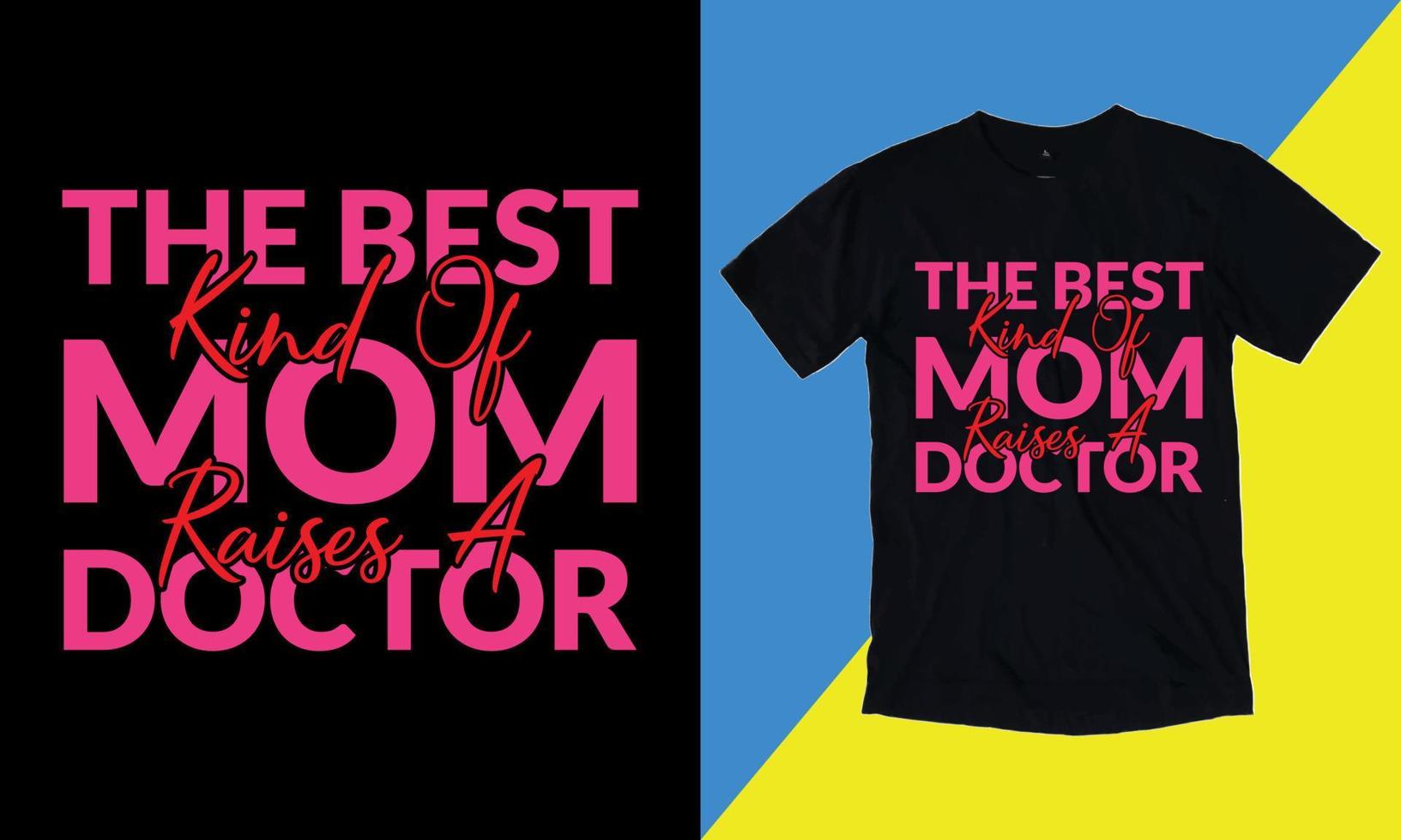 The Best Kind Of Mom Raises A Doctor, mothers day love mom t shirt design best selling funy tshirt design typography creative custom, tshirt design. vector