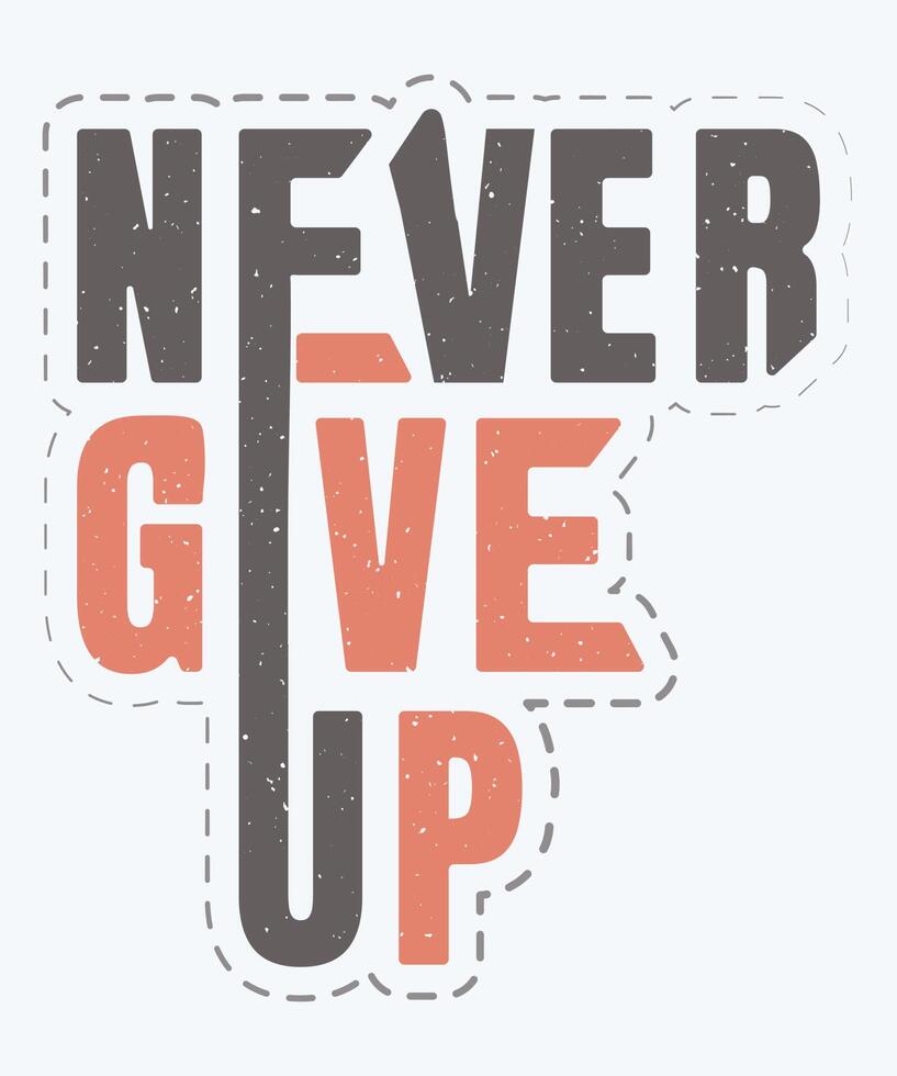 Never give up typography t shirt design, Never give up. quote lettering. vector illustration with hand-drawn lettering. positive quote