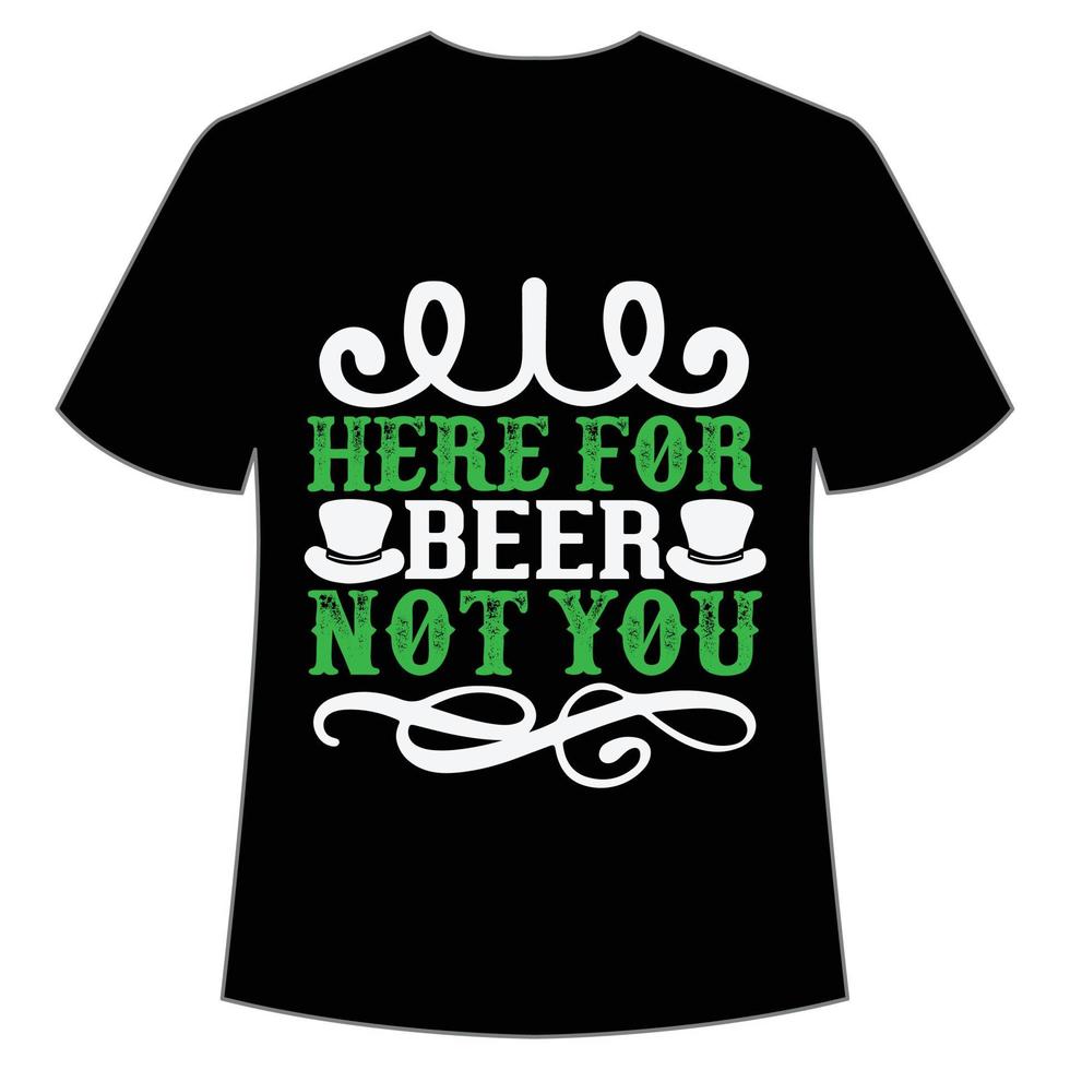 aquí para cerveza no usted S t patrick's día camisa impresión plantilla, suerte encantos, irlandesa, todos tiene un pequeño suerte tipografía diseño vector