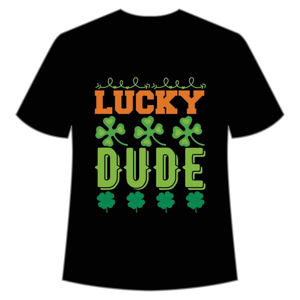 lucky dude St Patrick's Day Shirt Print Template, Lucky Charms, Irish, everyone has a little luck Typography Design vector