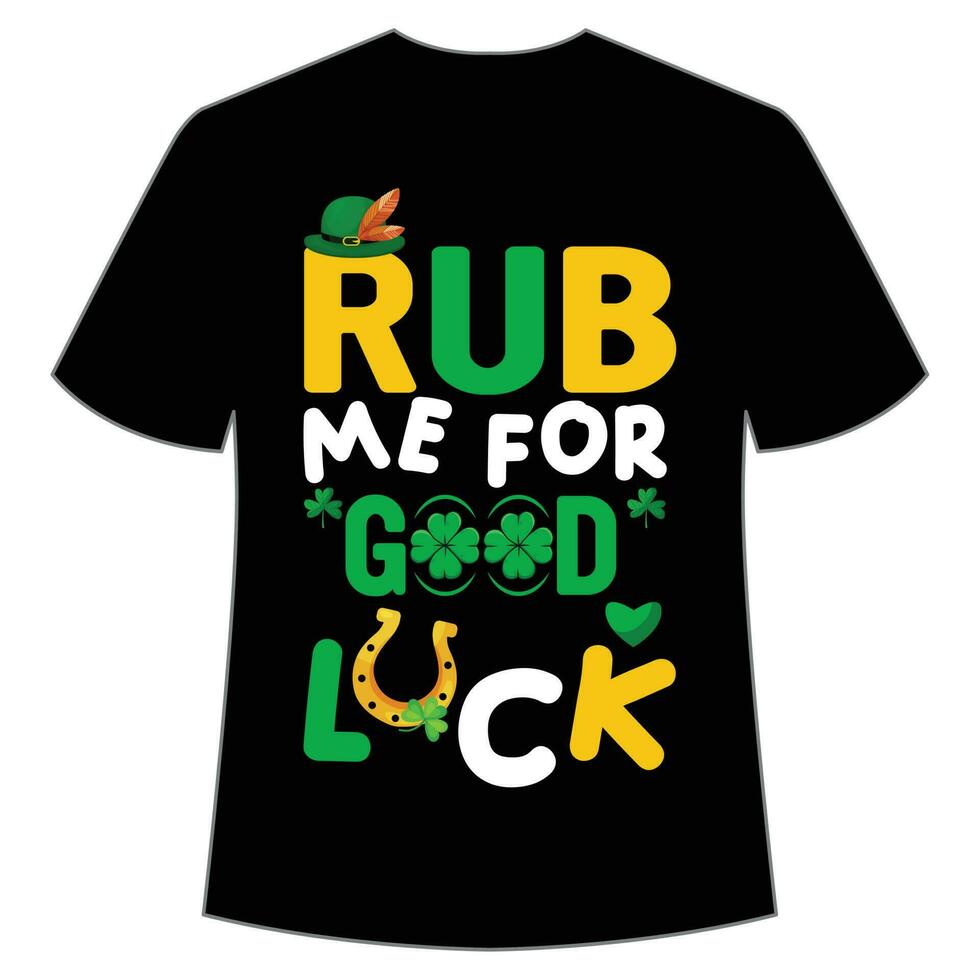 rub me for good luck St Patrick's Day Shirt Print Template, Lucky Charms, Irish, everyone has a little luck Typography Design vector
