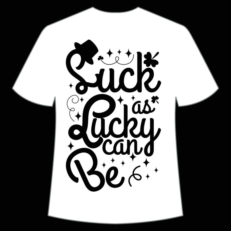 Luck as lucky can be St Patrick's Day Shirt Print Template, Lucky Charms, Irish, everyone has a little luck Typography Design vector