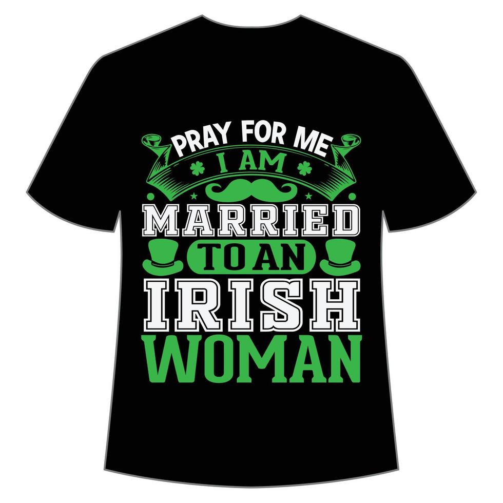 pray for me i am married to an Irish woman St Patrick's Day Shirt Print Template, Lucky Charms, Irish, everyone has a little luck Typography Design vector
