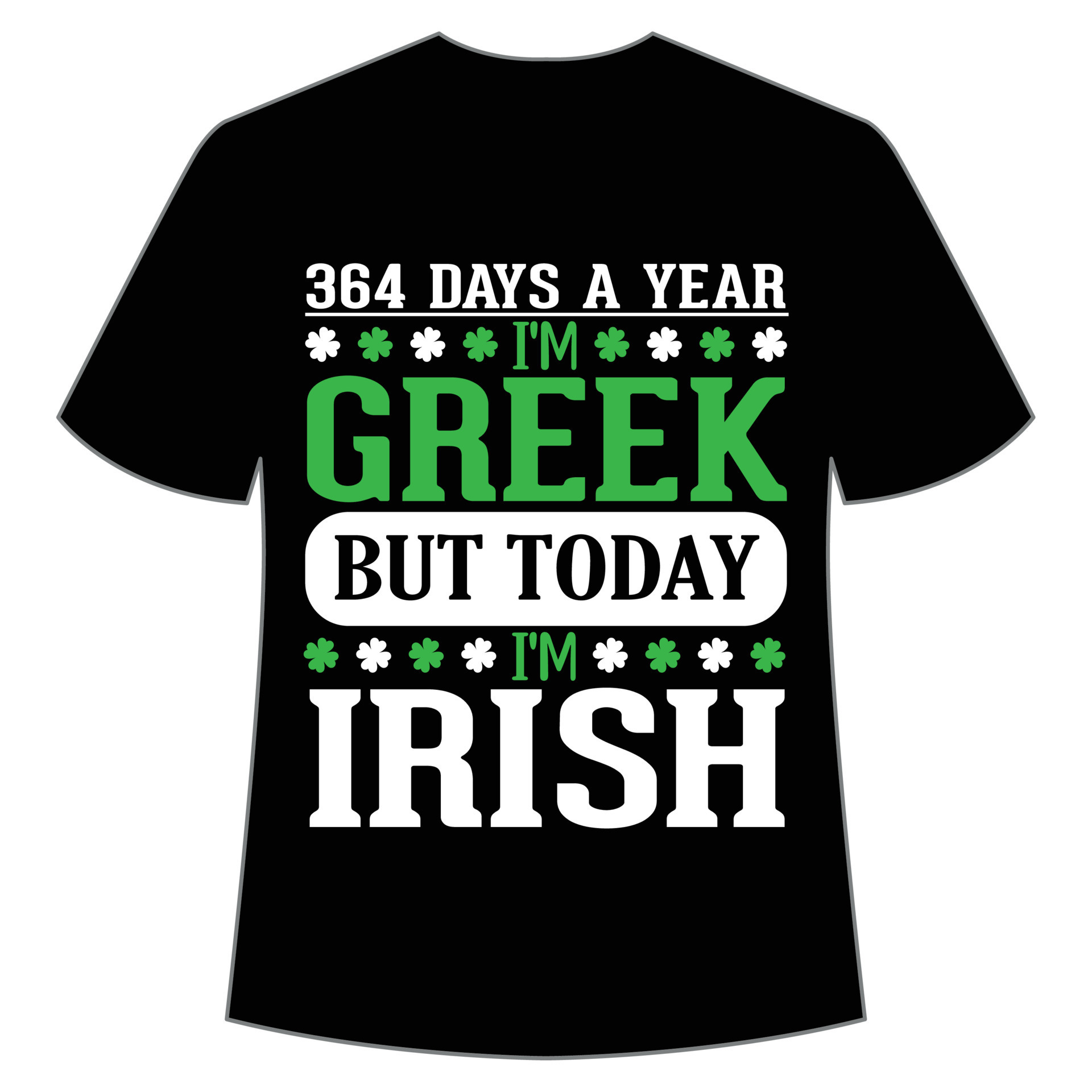 364 Days A Year I m Greek But Today I m Irish St Patrick s Day Shirt 364-days-a-year-i-m-greek-but-today-i-m-irish-st-patrick-s-day-shirt