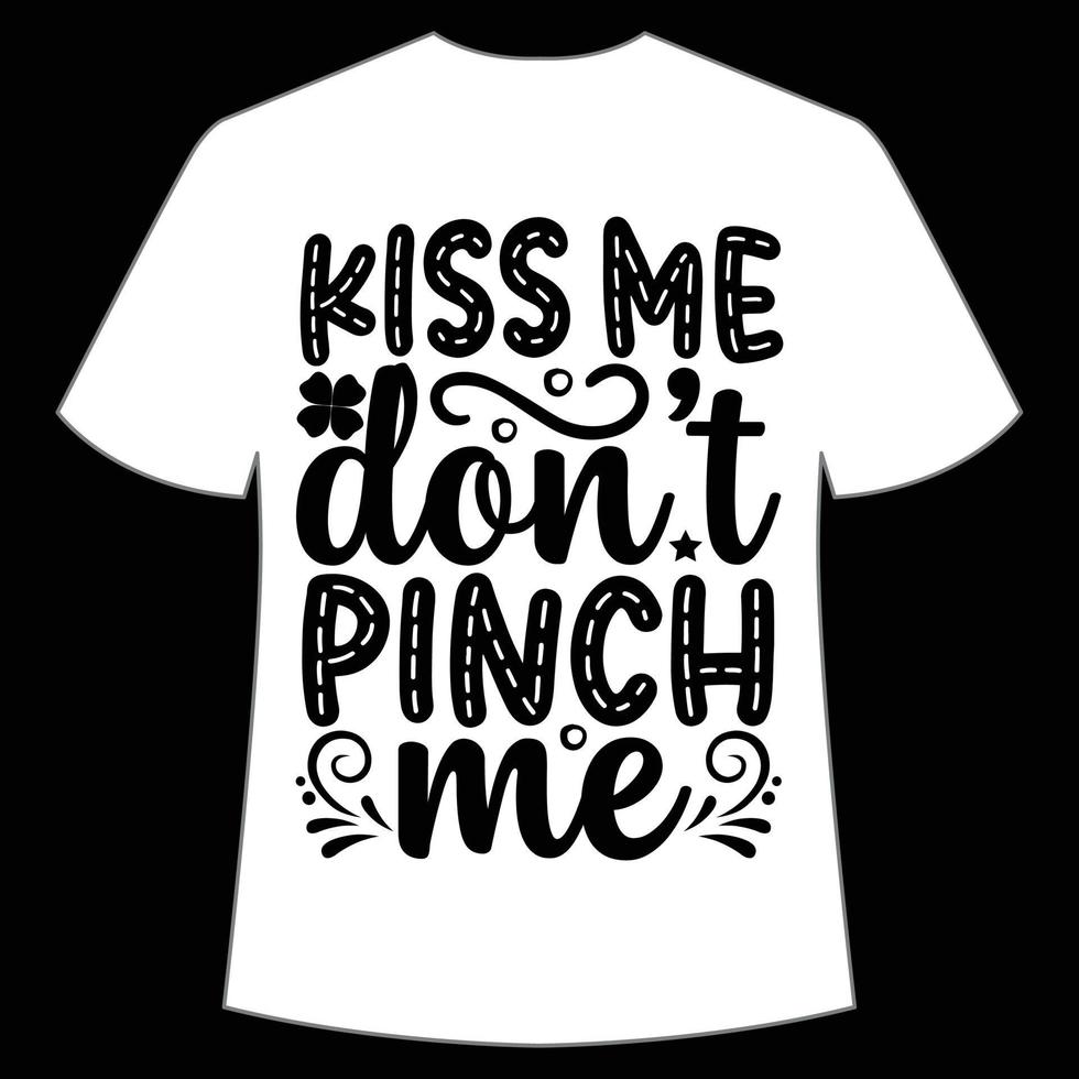 kiss me don't pinch me St Patrick's Day Shirt Print Template, Lucky Charms, Irish, everyone has a little luck Typography Design vector